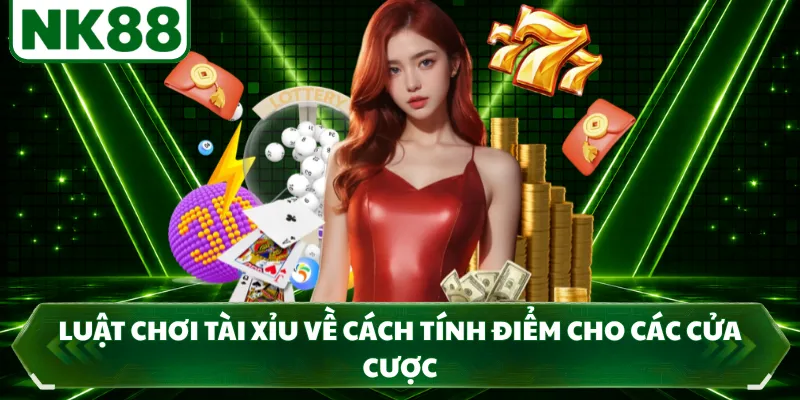 Luật chơi Tài Xỉu về cách tính điểm cho các cửa cược