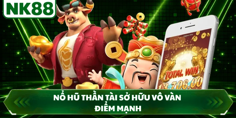 Nổ hũ thần tài sở hữu vô vàn điểm mạnh